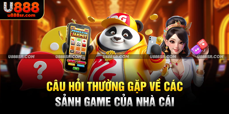 Câu hỏi thường gặp về các sảnh game của nhà cái