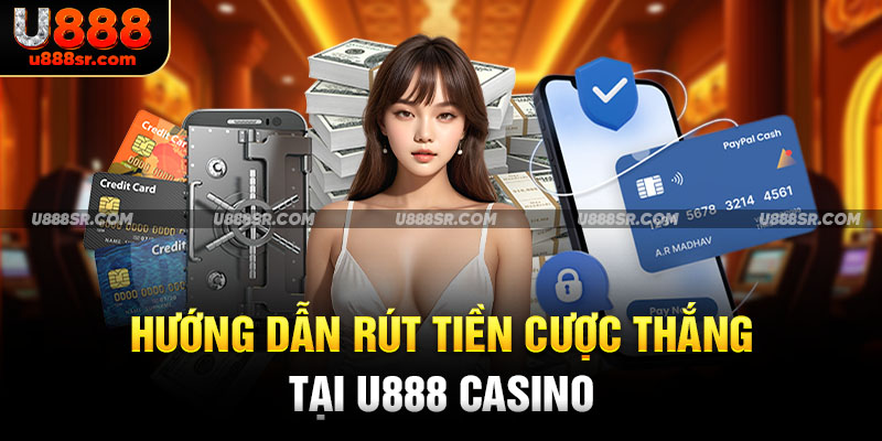 Hướng dẫn rút tiền cược thắng tại U888 casino