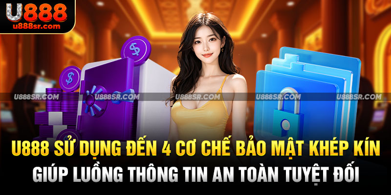 U888 sử dụng đến 4 cơ chế bảo mật khép kín giúp luồng thông tin an toàn tuyệt đối